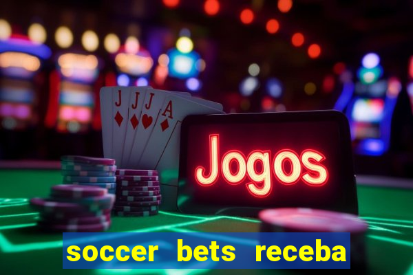 soccer bets receba seu dinheiro